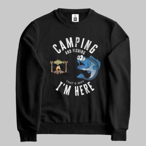 Sweatshirt-Camping and fishing that’s why i’m here